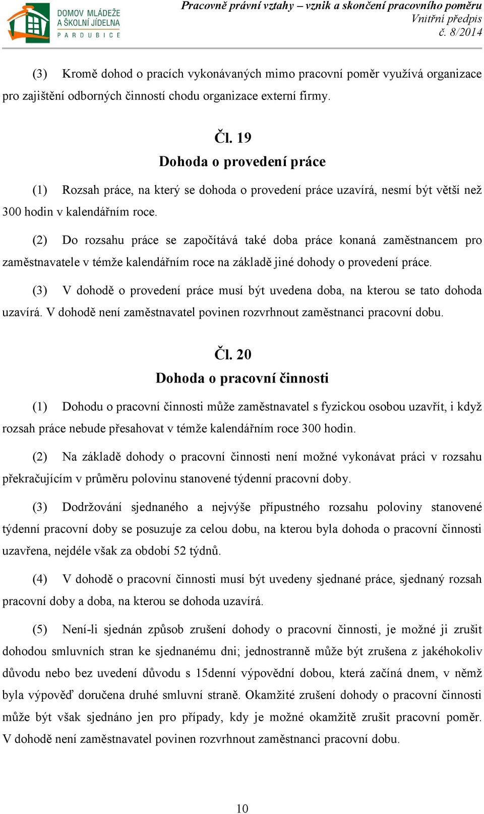 (2) Do rozsahu práce se započítává také doba práce konaná zaměstnancem pro zaměstnavatele v témže kalendářním roce na základě jiné dohody o provedení práce.