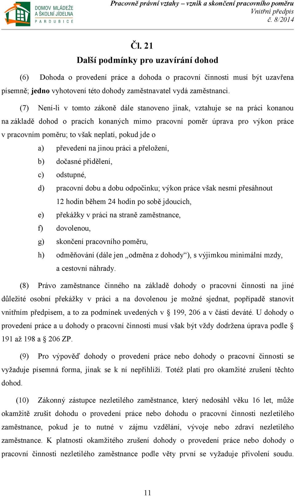 jde o a) převedení na jinou práci a přeložení, b) dočasné přidělení, c) odstupné, d) pracovní dobu a dobu odpočinku; výkon práce však nesmí přesáhnout 12 hodin během 24 hodin po sobě jdoucích, e)