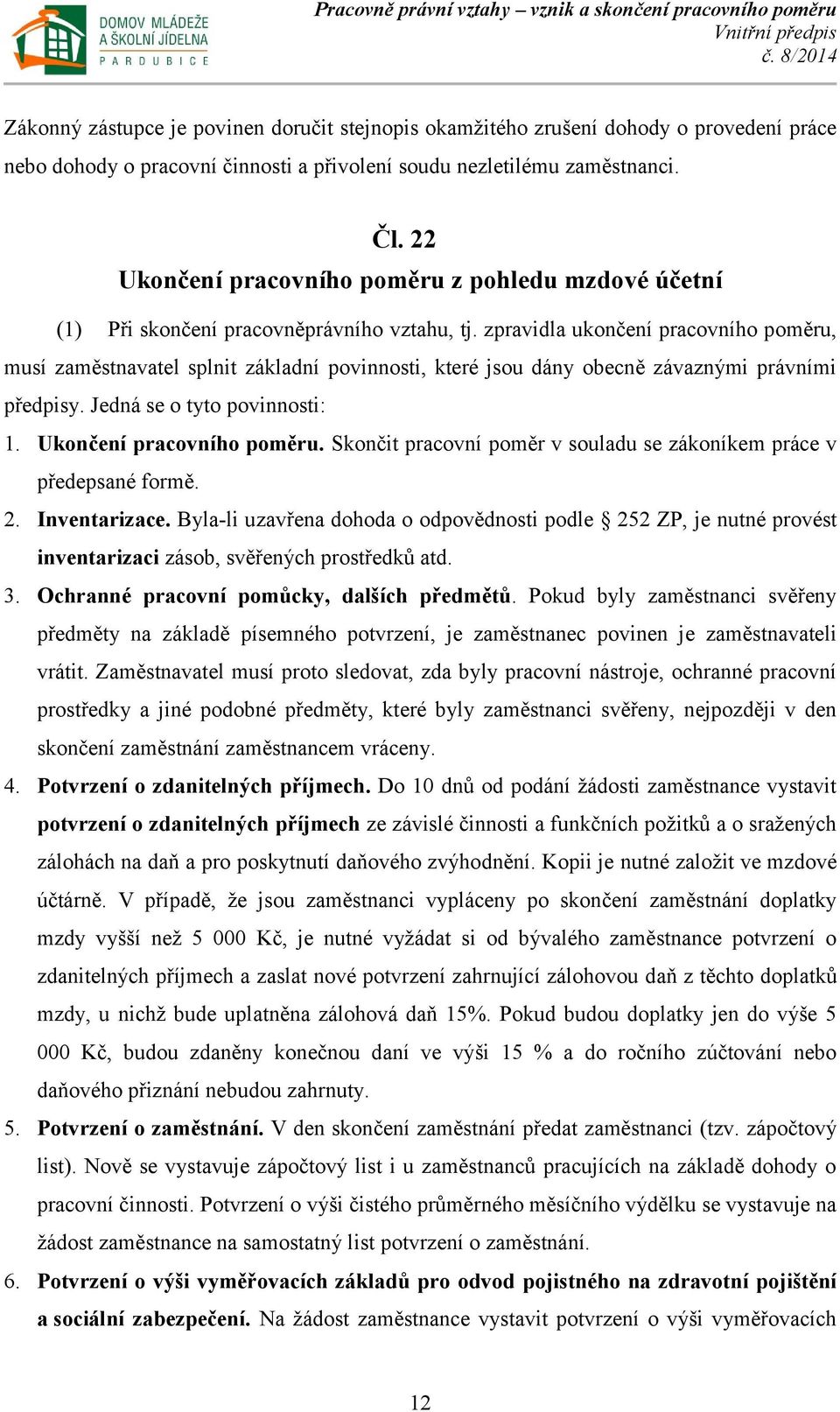 zpravidla ukončení pracovního poměru, musí zaměstnavatel splnit základní povinnosti, které jsou dány obecně závaznými právními předpisy. Jedná se o tyto povinnosti: 1. Ukončení pracovního poměru.