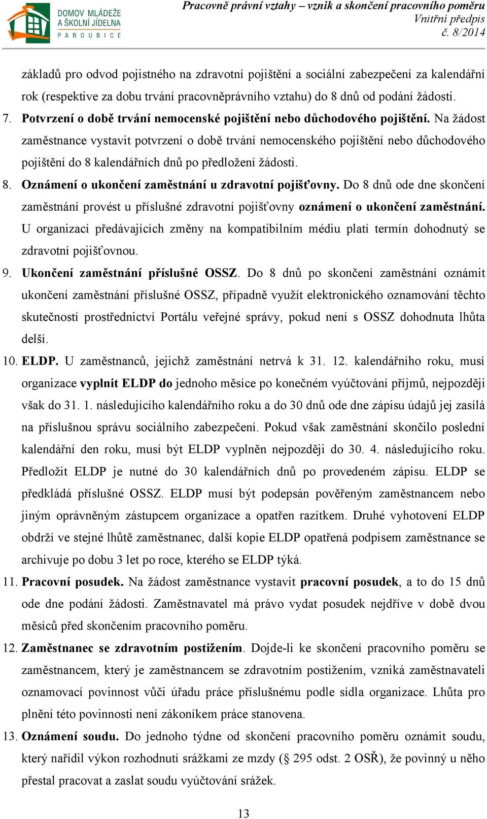 Na žádost zaměstnance vystavit potvrzení o době trvání nemocenského pojištění nebo důchodového pojištění do 8 kalendářních dnů po předložení žádosti. 8. Oznámení o ukončení zaměstnání u zdravotní pojišťovny.