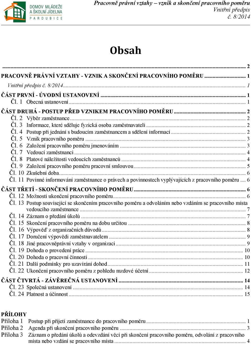 .. 3 Čl. 6 Založení pracovního poměru jmenováním... 3 Čl. 7 Vedoucí zaměstnanci... 4 Čl. 8 Platové náležitosti vedoucích zaměstnanců... 4 Čl. 9 Založení pracovního poměru pracovní smlouvou... 5 Čl.