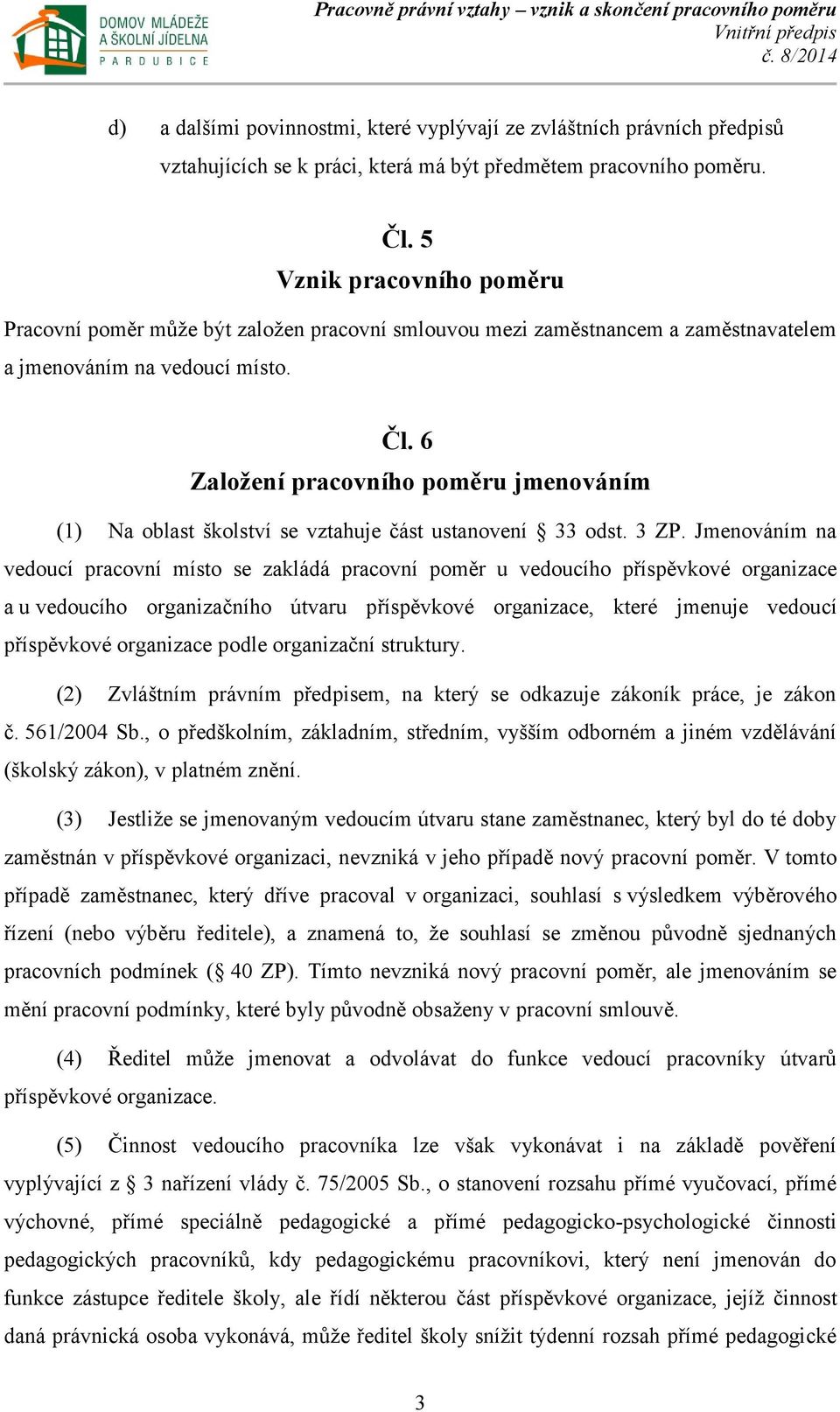 6 Založení pracovního poměru jmenováním (1) Na oblast školství se vztahuje část ustanovení 33 odst. 3 ZP.