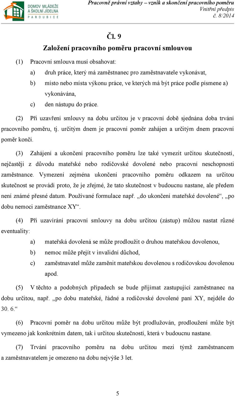 určitým dnem je pracovní poměr zahájen a určitým dnem pracovní poměr končí.