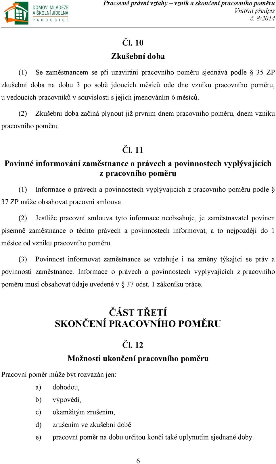 11 Povinné informování zaměstnance o právech a povinnostech vyplývajících z pracovního poměru (1) Informace o právech a povinnostech vyplývajících z pracovního poměru podle 37 ZP může obsahovat