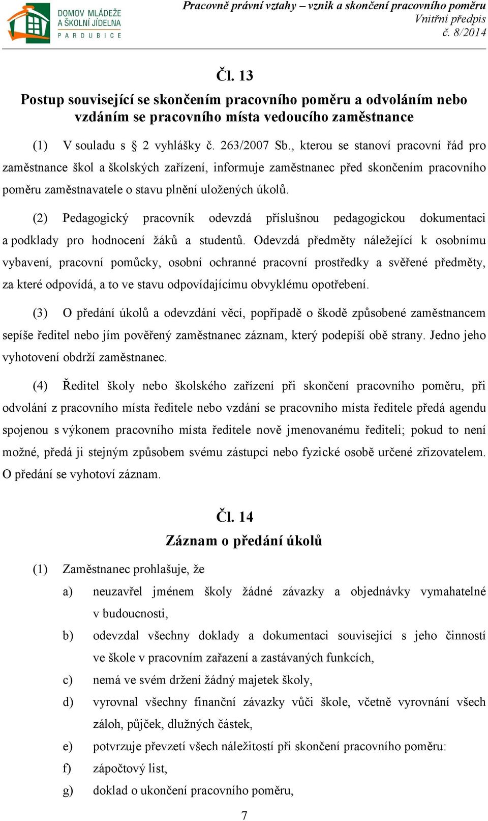 (2) Pedagogický pracovník odevzdá příslušnou pedagogickou dokumentaci a podklady pro hodnocení žáků a studentů.