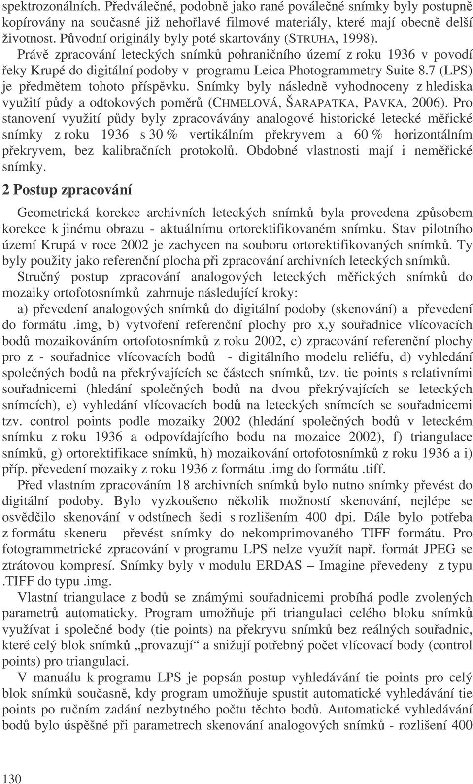 7 (LPS) je pedmtem tohoto píspvku. Snímky byly následn vyhodnoceny z hlediska využití pdy a odtokových pomr (CHMELOVÁ, ŠARAPATKA, PAVKA, 2006).