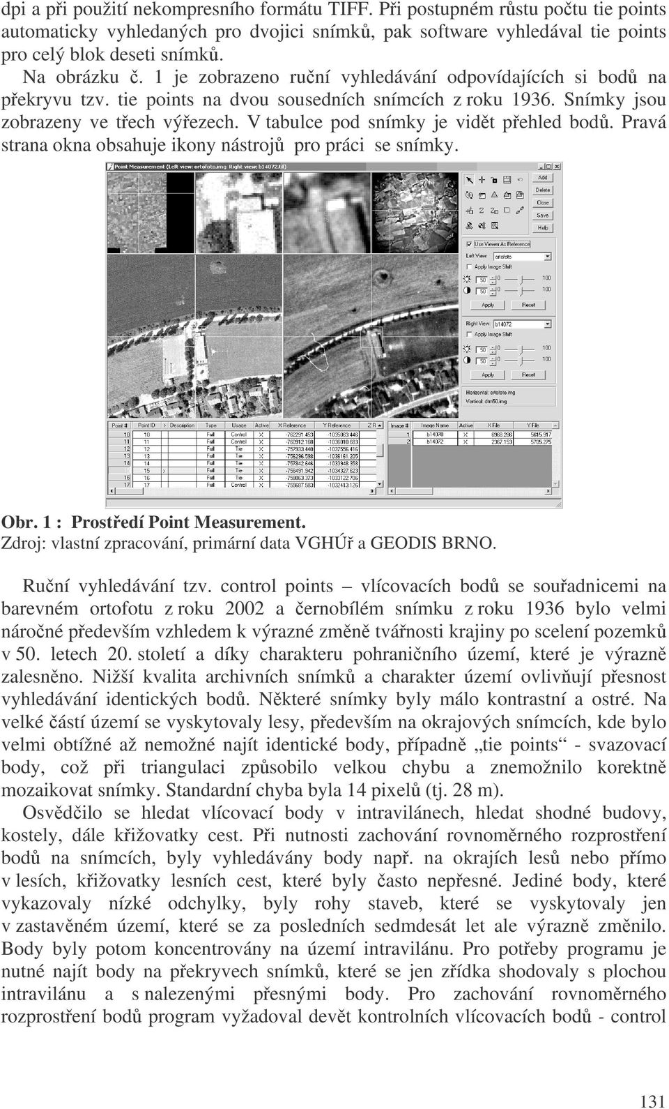 V tabulce pod snímky je vidt pehled bod. Pravá strana okna obsahuje ikony nástroj pro práci se snímky. Obr. 1 : Prostedí Point Measurement. Zdroj: vlastní zpracování, primární data VGHÚ a GEODIS BRNO.