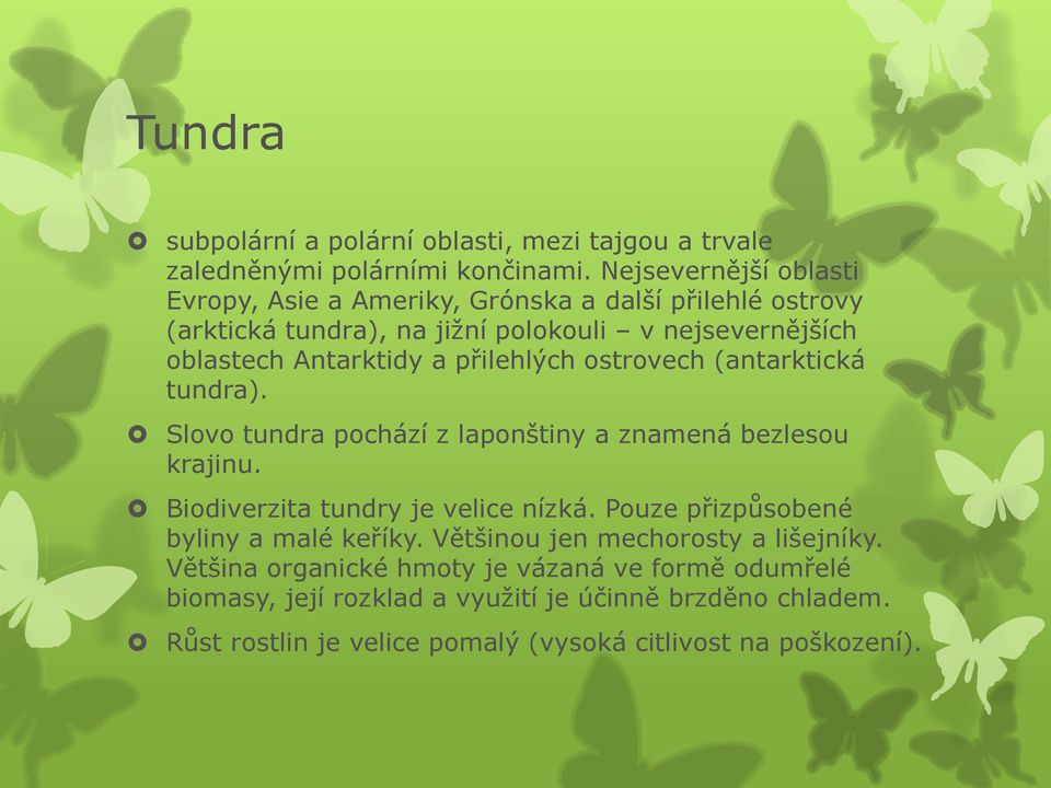 přilehlých ostrovech (antarktická tundra). Slovo tundra pochází z laponštiny a znamená bezlesou krajinu. Biodiverzita tundry je velice nízká.