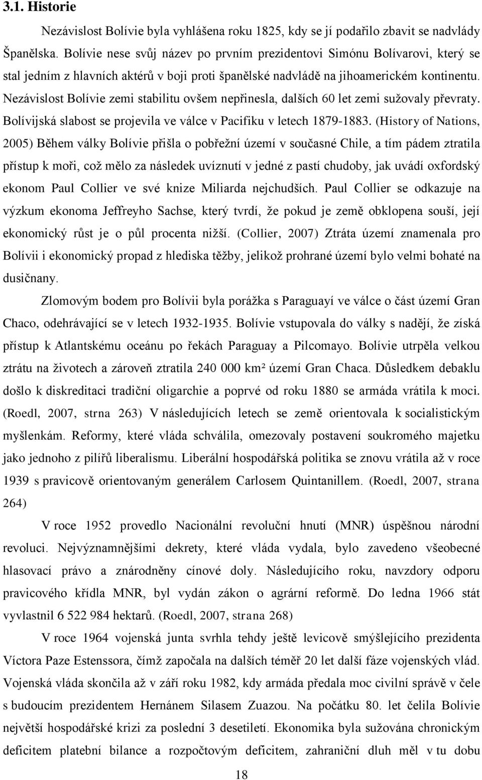 Nezávislost Bolívie zemi stabilitu ovšem nepřinesla, dalších 60 let zemi sužovaly převraty. Bolívijská slabost se projevila ve válce v Pacifiku v letech 1879-1883.