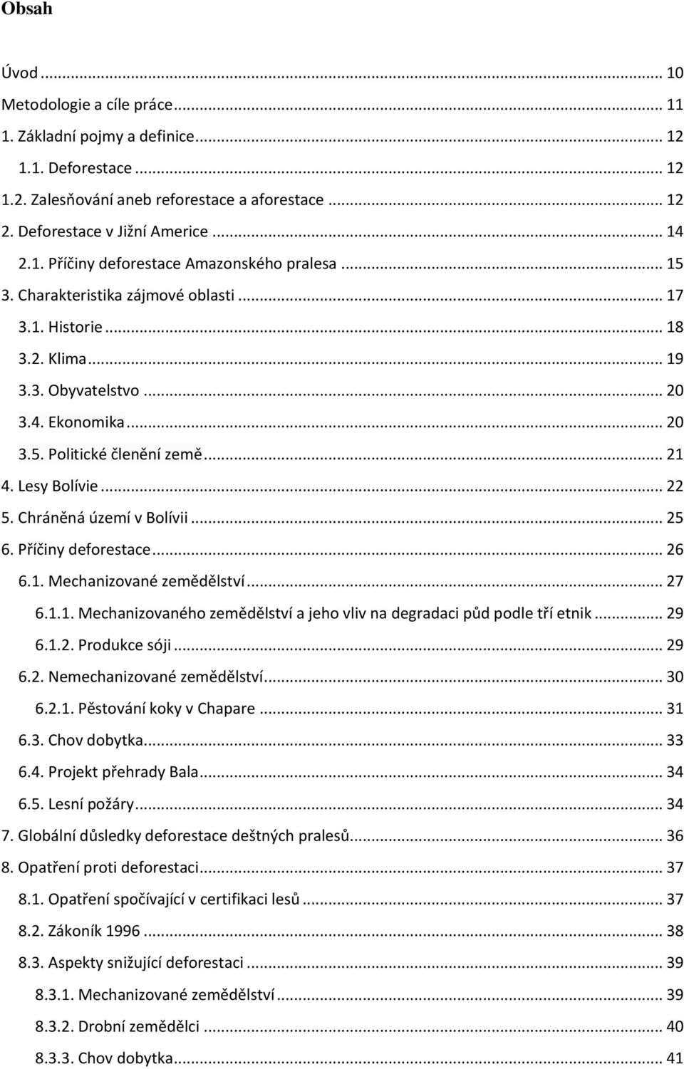 Chráněná území v Bolívii... 25 6. Příčiny deforestace... 26 6.1. Mechanizované zemědělství... 27 6.1.1. Mechanizovaného zemědělství a jeho vliv na degradaci půd podle tří etnik... 29 6.1.2. Produkce sóji.