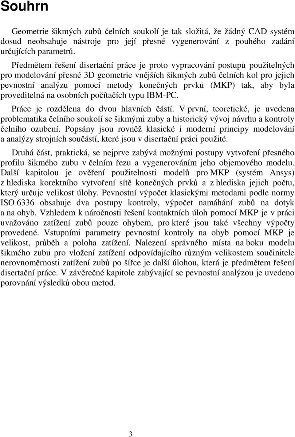 prvků (MKP) tak, aby byla proveditelná na osobních počítačích typu IBM-PC. Práce je rozdělena do dvou hlavních částí.