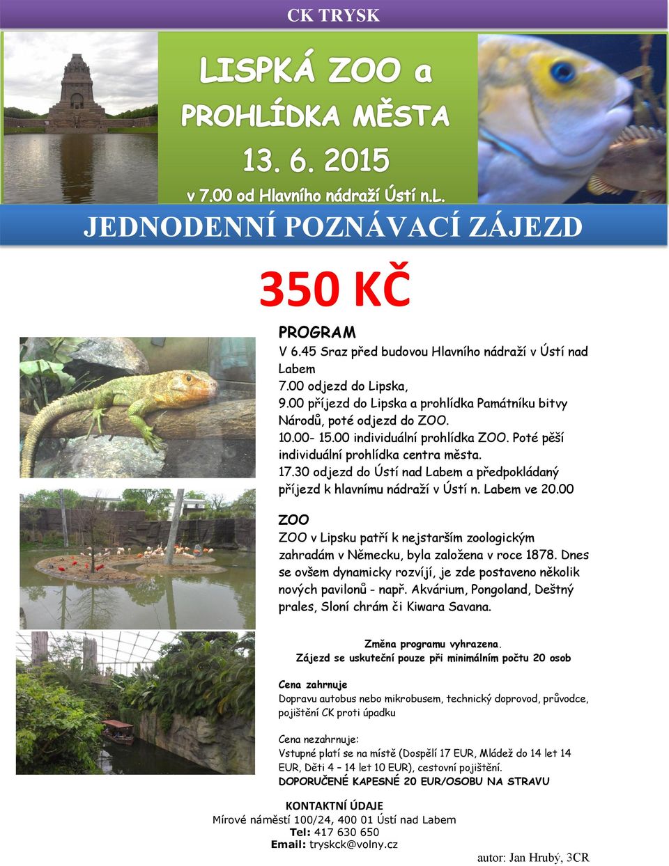 30 odjezd do Ústí nad Labem a předpokládaný příjezd k hlavnímu nádraží v Ústí n. Labem ve 20.00 ZOO ZOO v Lipsku patří k nejstarším zoologickým zahradám v Německu, byla založena v roce 1878.