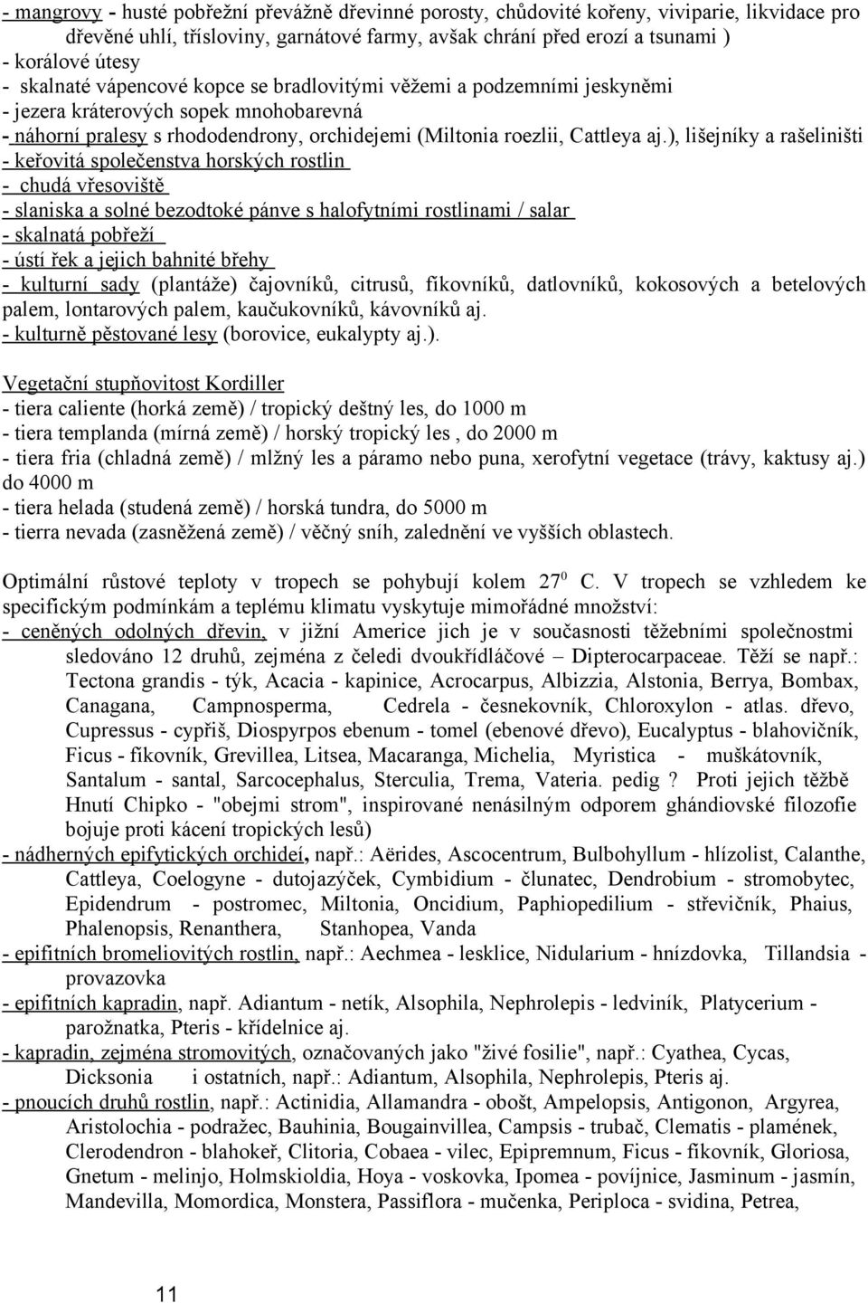 ), lišejníky a rašeliništi - keřovitá společenstva horských rostlin - chudá vřesoviště - slaniska a solné bezodtoké pánve s halofytními rostlinami / salar - skalnatá pobřeží - ústí řek a jejich