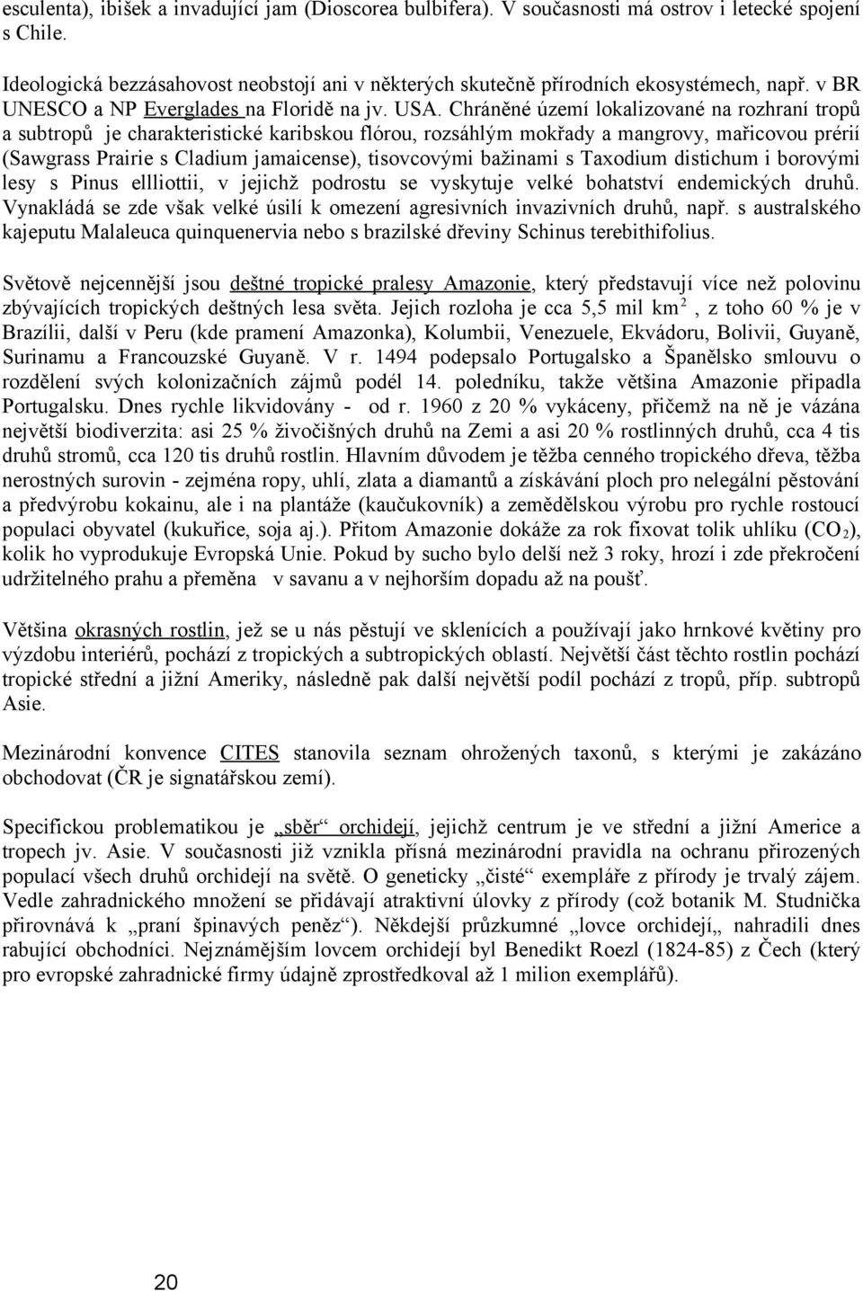 Chráněné území lokalizované na rozhraní tropů a subtropů je charakteristické karibskou flórou, rozsáhlým mokřady a mangrovy, mařicovou prérií (Sawgrass Prairie s Cladium jamaicense), tisovcovými