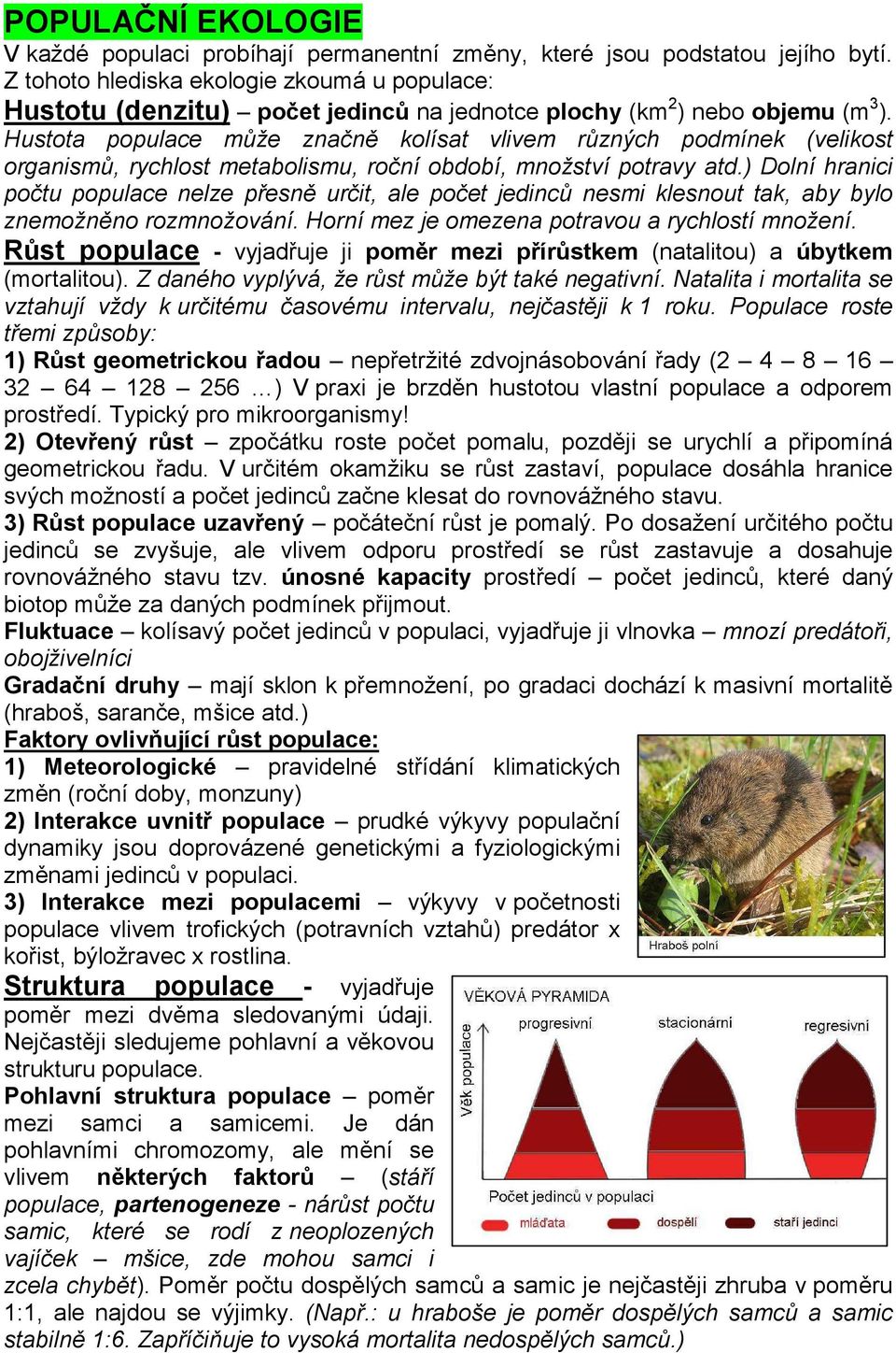 Hustota populace může značně kolísat vlivem různých podmínek (velikost organismů, rychlost metabolismu, roční období, množství potravy atd.