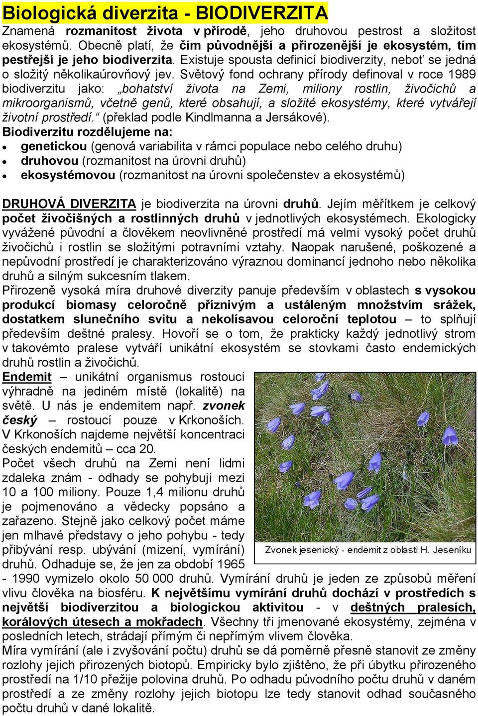 Světový fond ochrany přírody definoval v roce 1989 biodiverzitu jako: bohatství života na Zemi, miliony rostlin, živočichů a mikroorganismů, včetně genů, které obsahují, a složité ekosystémy, které