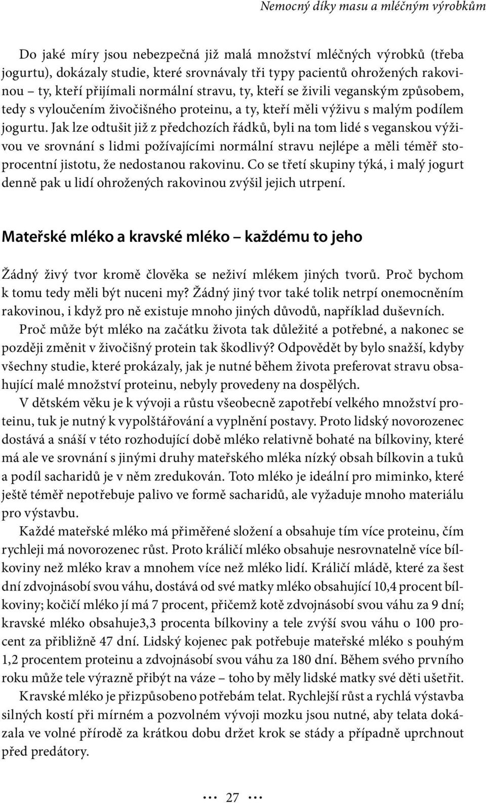 Jak lze odtušit již z předchozích řádků, byli na tom lidé s veganskou výživou ve srovnání s lidmi požívajícími normální stravu nejlépe a měli téměř stoprocentní jistotu, že nedostanou rakovinu.