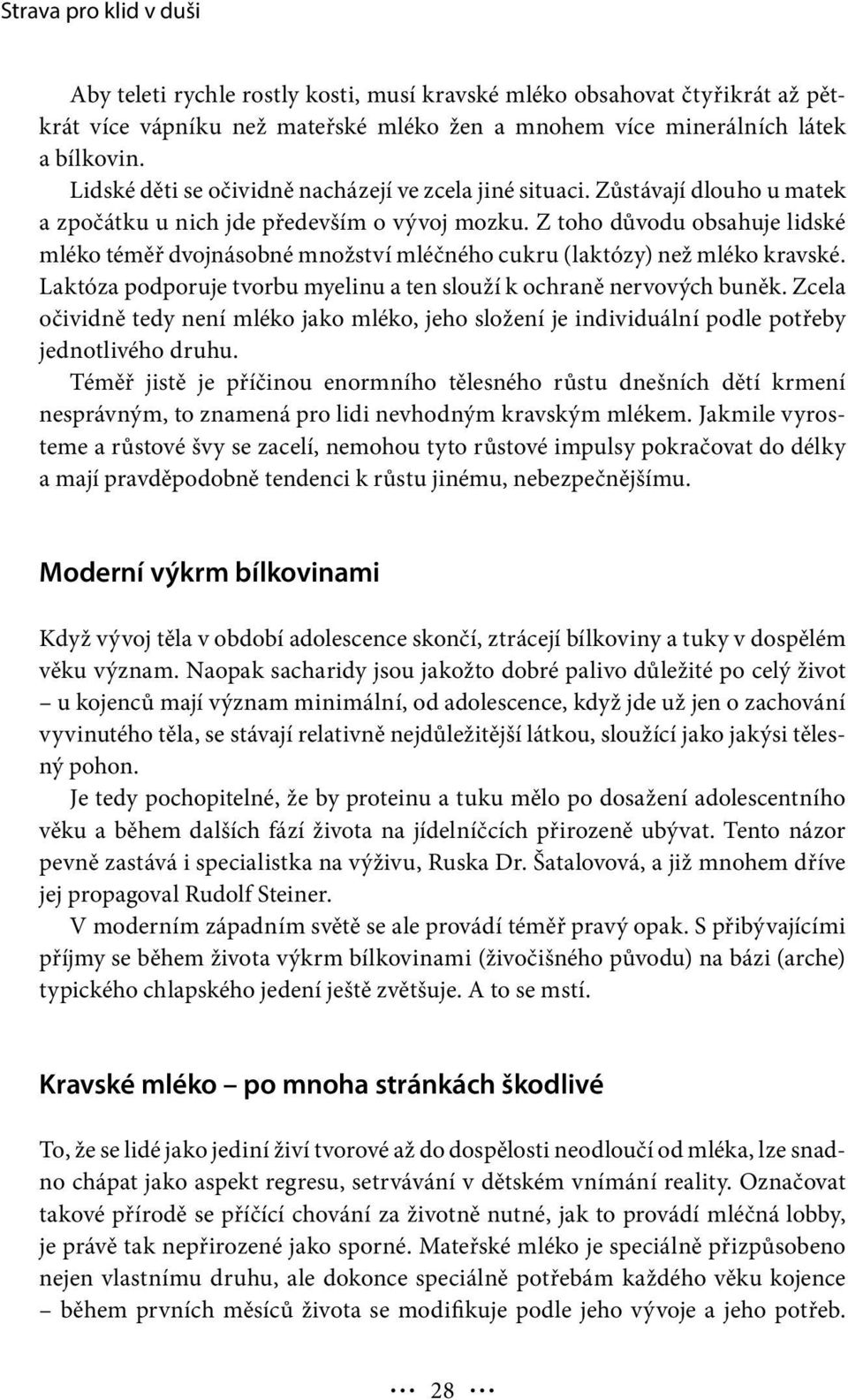 Z toho důvodu obsahuje lidské mléko téměř dvojnásobné množství mléčného cukru (laktózy) než mléko kravské. Laktóza podporuje tvorbu myelinu a ten slouží k ochraně nervových buněk.