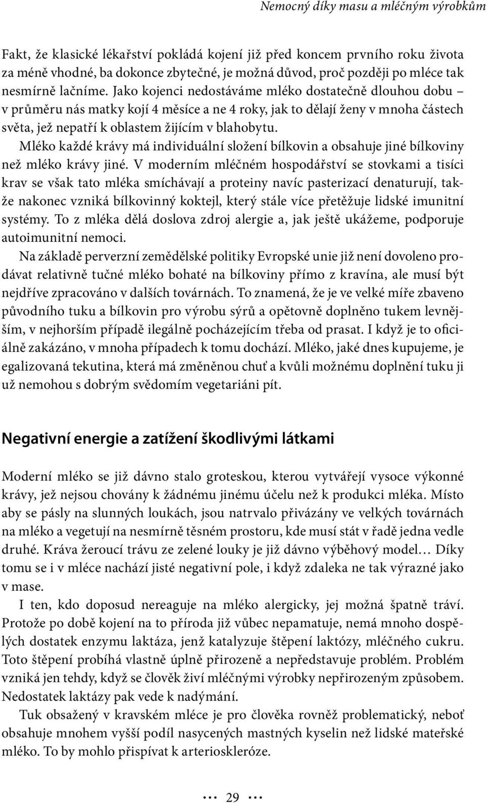 Jako kojenci nedostáváme mléko dostatečně dlouhou dobu v průměru nás matky kojí 4 měsíce a ne 4 roky, jak to dělají ženy v mnoha částech světa, jež nepatří k oblastem žijícím v blahobytu.