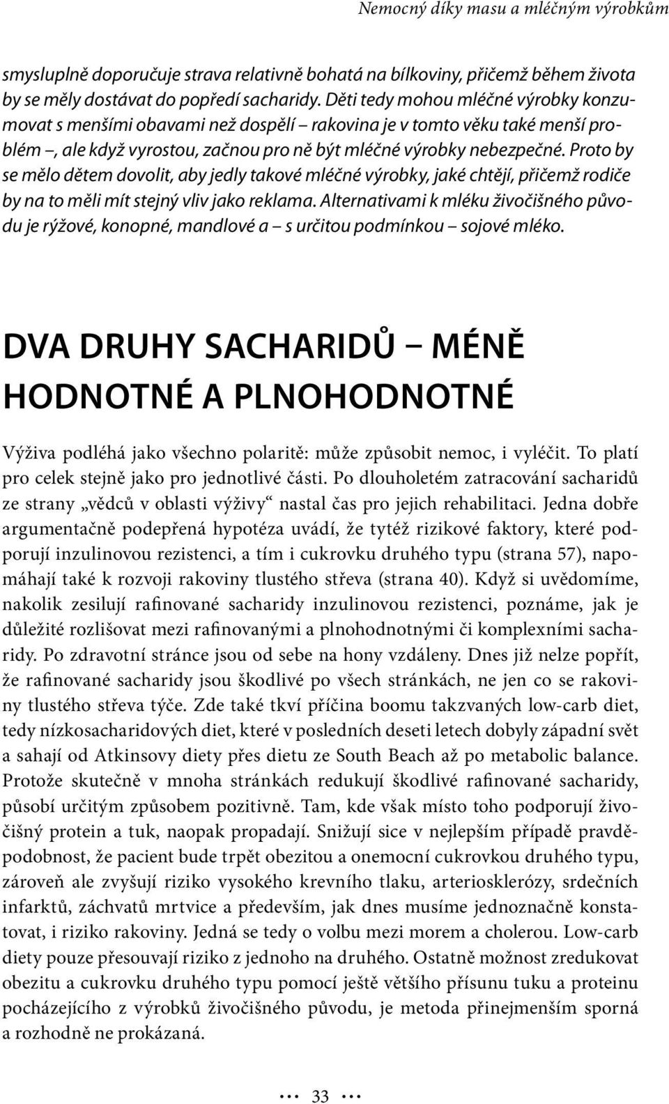 Proto by se mělo dětem dovolit, aby jedly takové mléčné výrobky, jaké chtějí, přičemž rodiče by na to měli mít stejný vliv jako reklama.