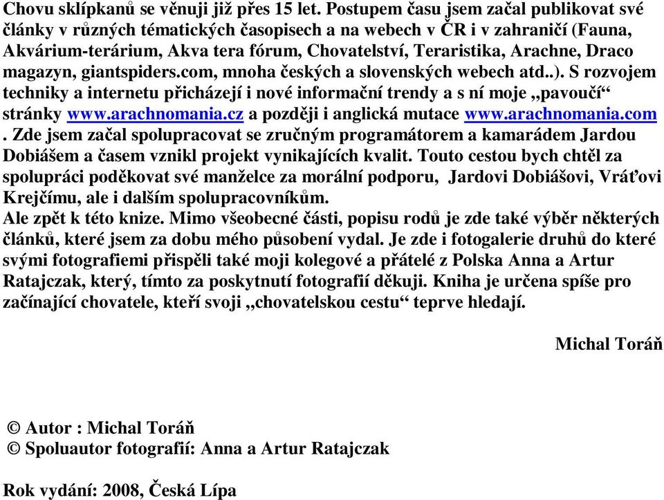 magazyn, giantspiders.com, mnoha českých a slovenských webech atd..). S rozvojem techniky a internetu přicházejí i nové informační trendy a s ní moje pavoučí stránky www.arachnomania.