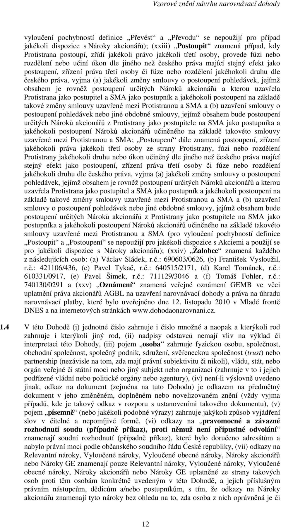 dle českého práva, vyjma (a) jakékoli změny smlouvy o postoupení pohledávek, jejímž obsahem je rovněž postoupení určitých Nároků akcionářů a kterou uzavřela Protistrana jako postupitel a SMA jako