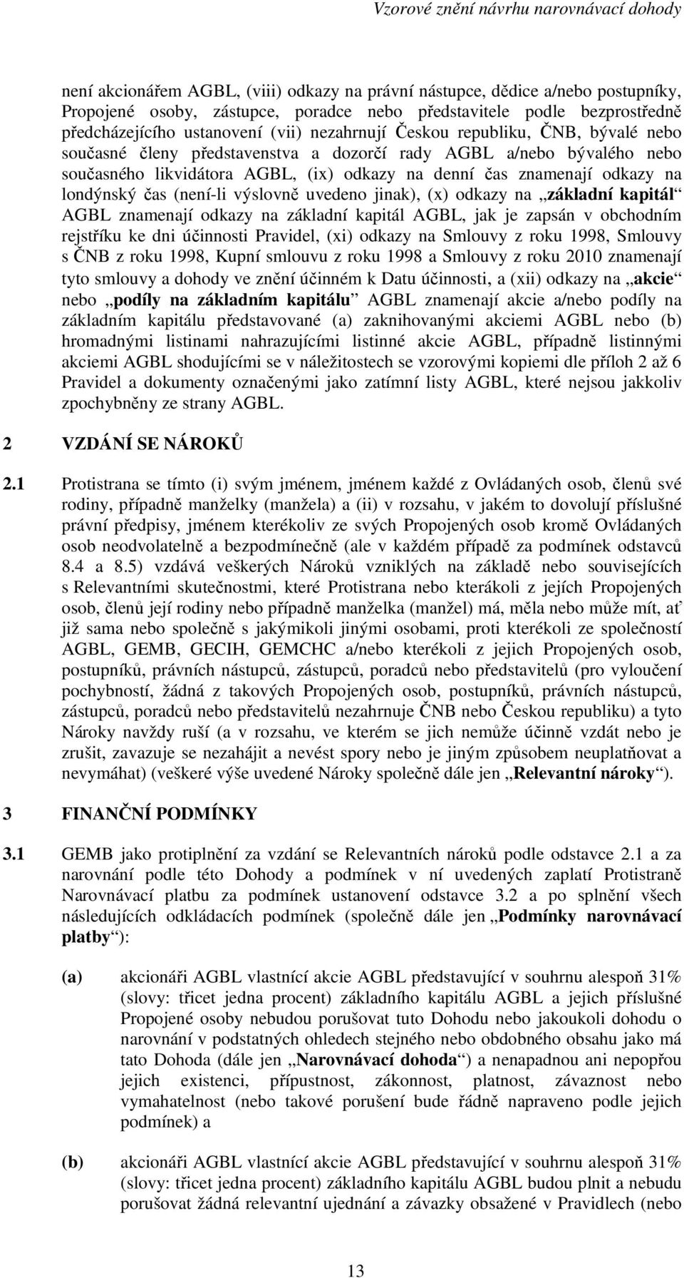 (není-li výslovně uvedeno jinak), (x) odkazy na základní kapitál AGBL znamenají odkazy na základní kapitál AGBL, jak je zapsán v obchodním rejstříku ke dni účinnosti Pravidel, (xi) odkazy na Smlouvy