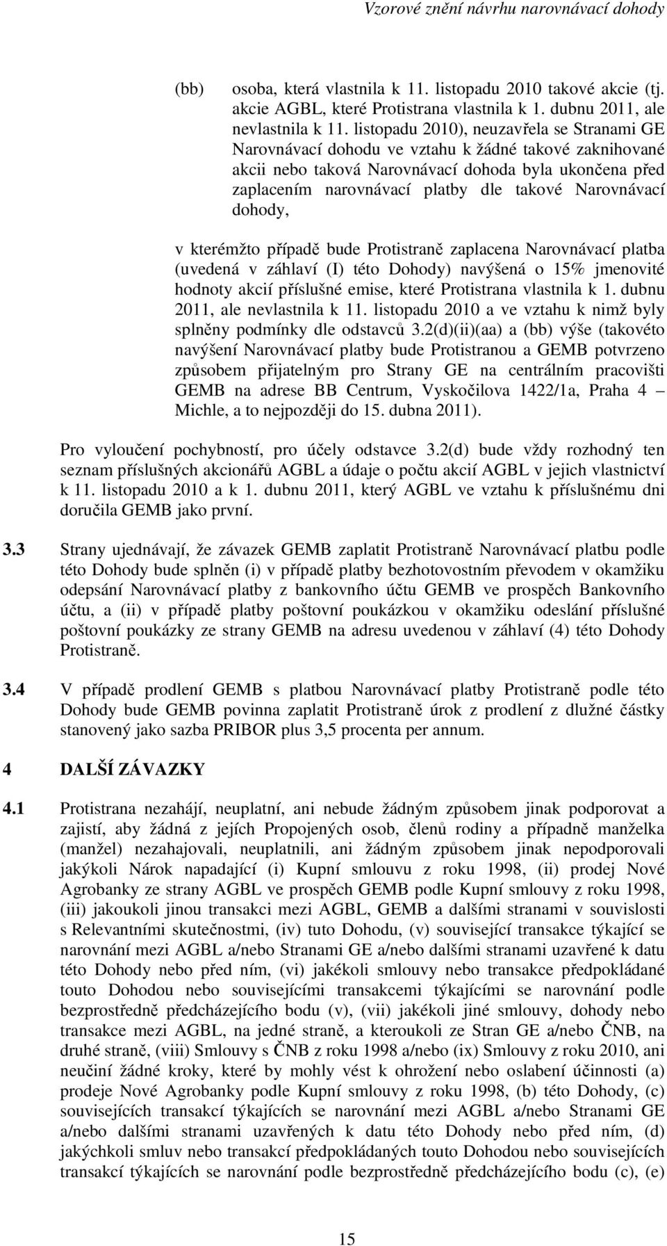 Narovnávací dohody, v kterémžto případě bude Protistraně zaplacena Narovnávací platba (uvedená v záhlaví (I) této Dohody) navýšená o 15% jmenovité hodnoty akcií příslušné emise, které Protistrana