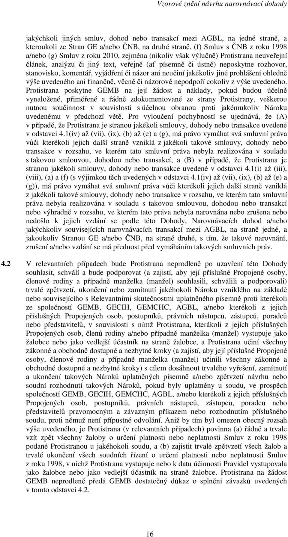 prohlášení ohledně výše uvedeného ani finančně, věcně či názorově nepodpoří cokoliv z výše uvedeného.