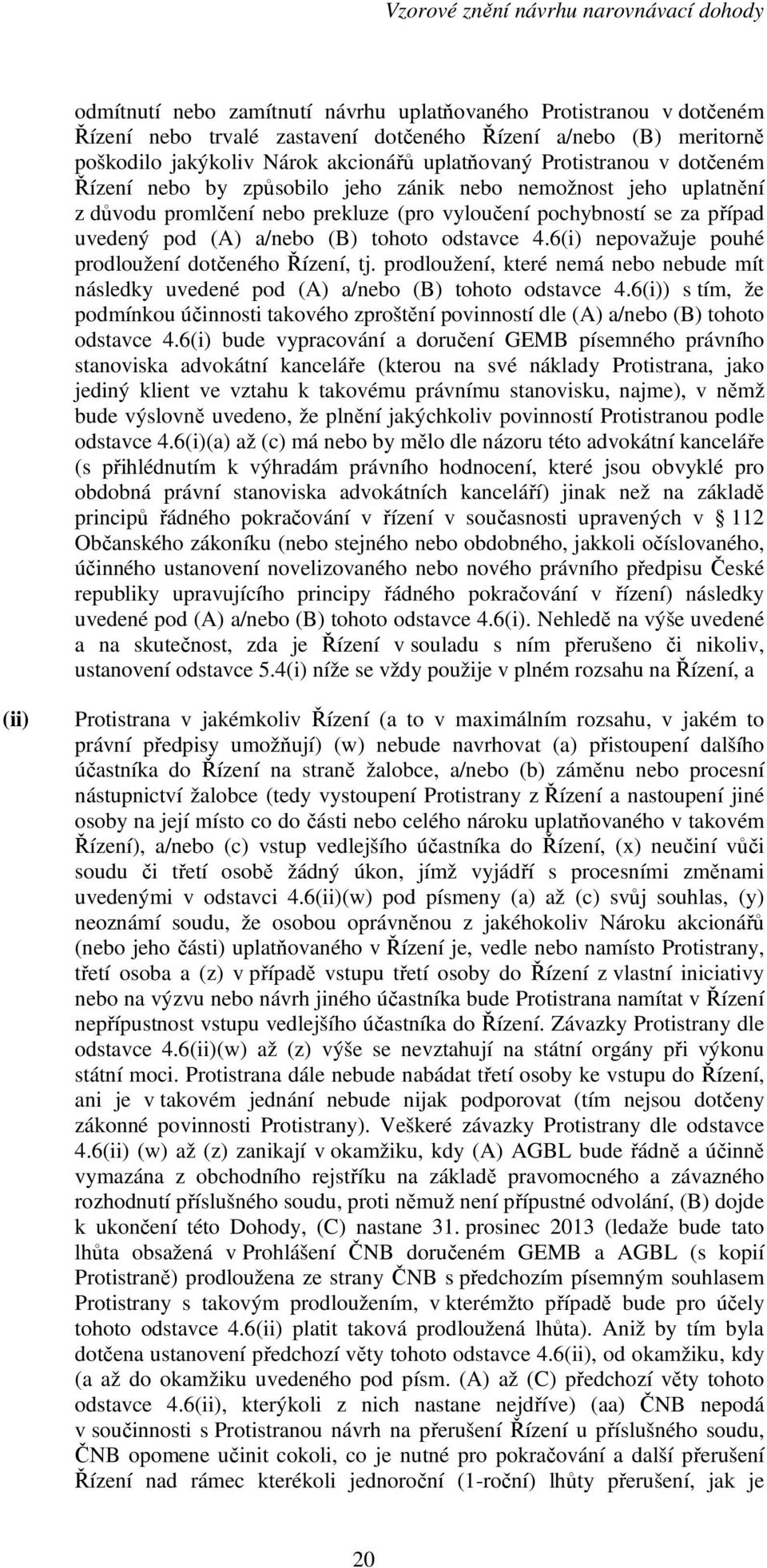 6(i) nepovažuje pouhé prodloužení dotčeného Řízení, tj. prodloužení, které nemá nebo nebude mít následky uvedené pod (A) a/nebo (B) tohoto odstavce 4.