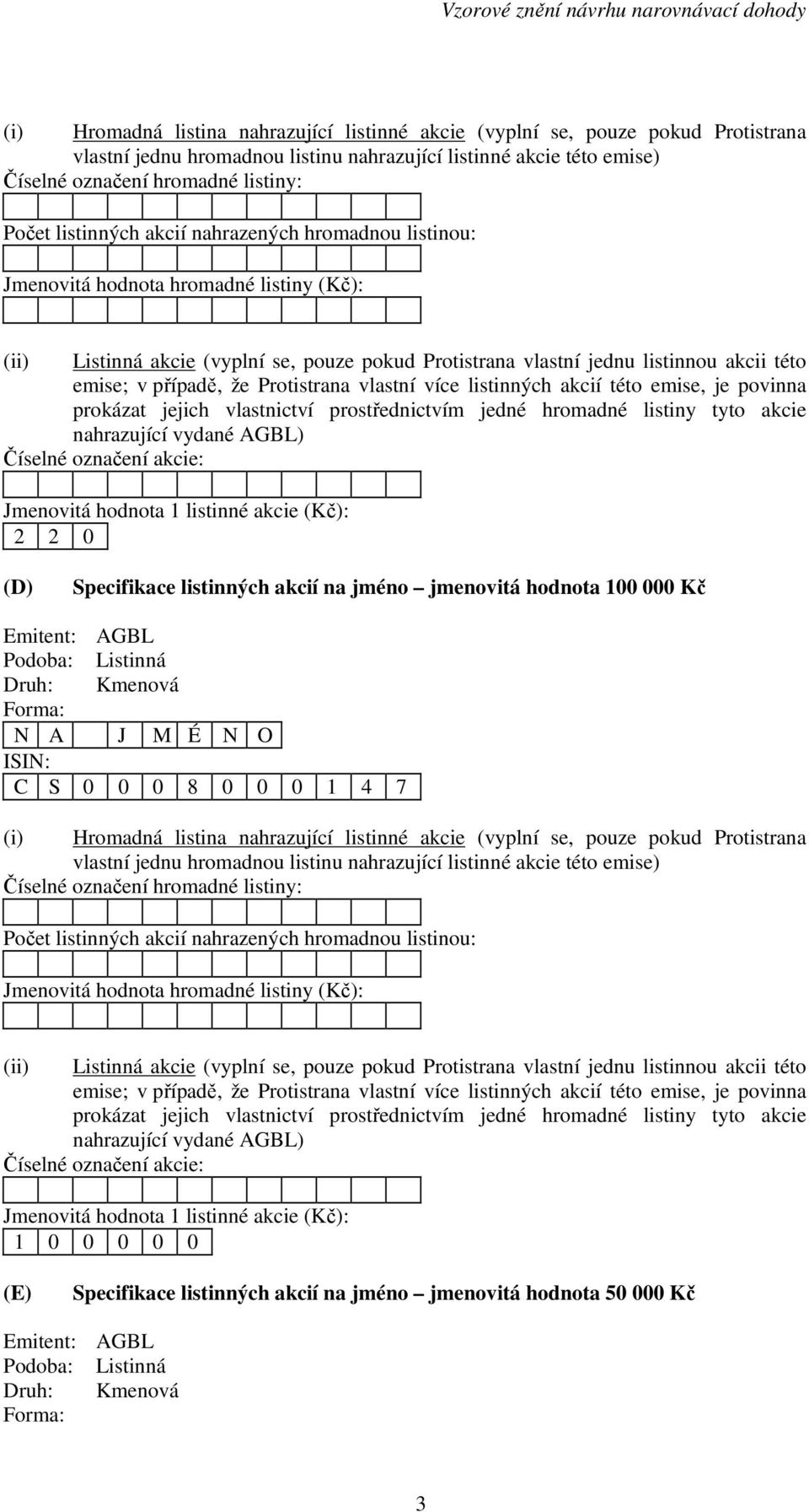 že Protistrana vlastní více listinných akcií této emise, je povinna prokázat jejich vlastnictví prostřednictvím jedné hromadné listiny tyto akcie nahrazující vydané AGBL) Číselné označení akcie: