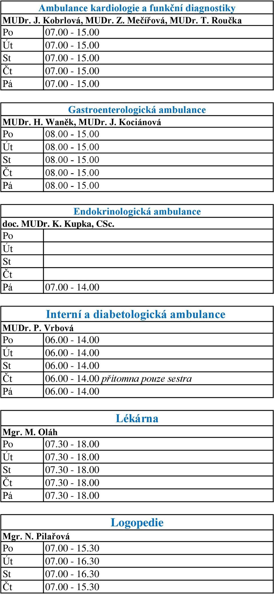 00 Interní a diabetologická ambulance MUDr. P. Vrbová 06.00-14.00 06.00-14.00 06.00-14.00 06.00-14.00 přítomna pouze sestra 06.00-14.00 Mgr. M. Oláh 07.30-18.