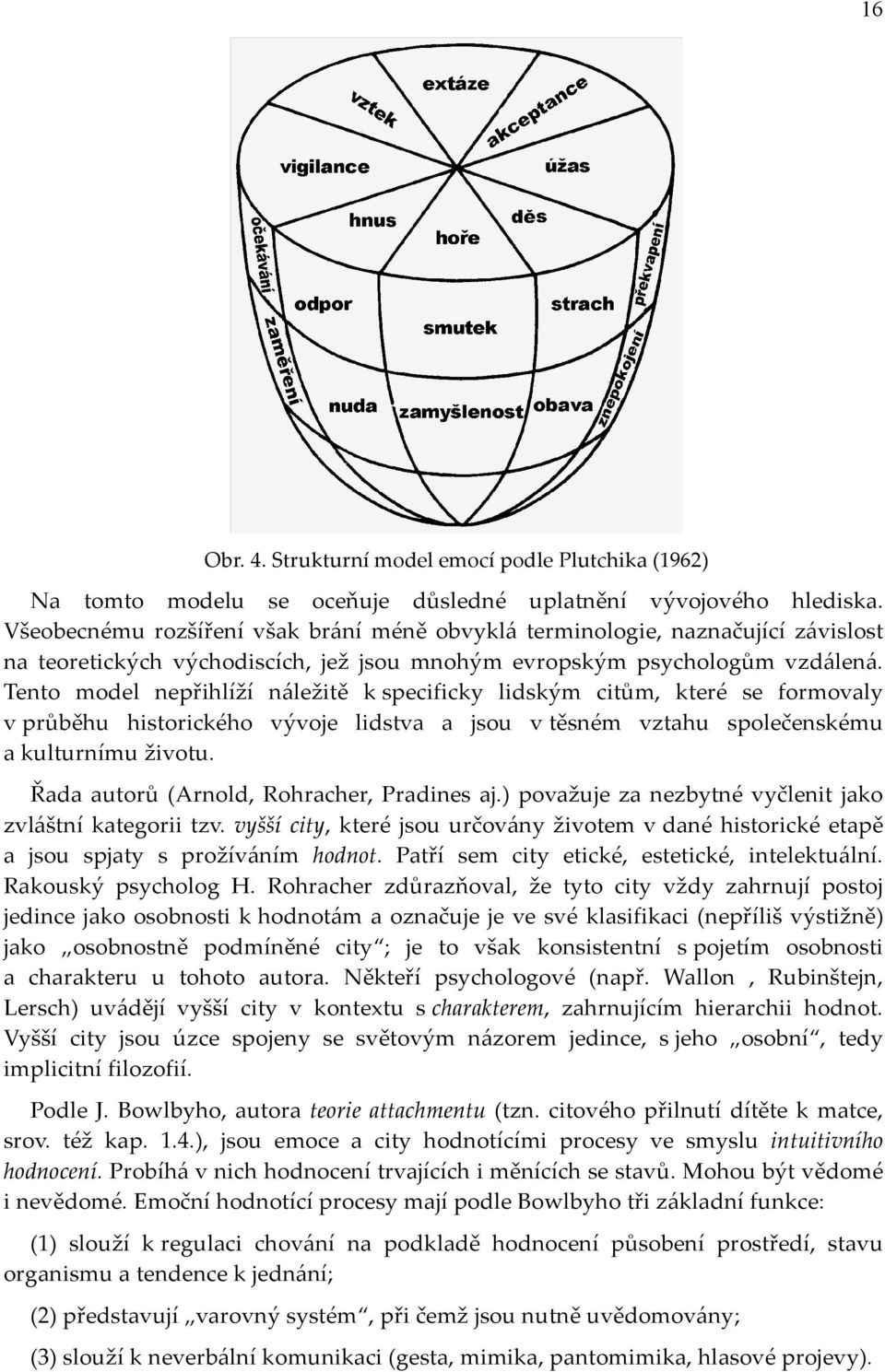 Tento model nepřihlíží náležitě k specificky lidským citům, které se formovaly v průběhu historického vývoje lidstva a jsou v těsném vztahu společenskému a kulturnímu životu.