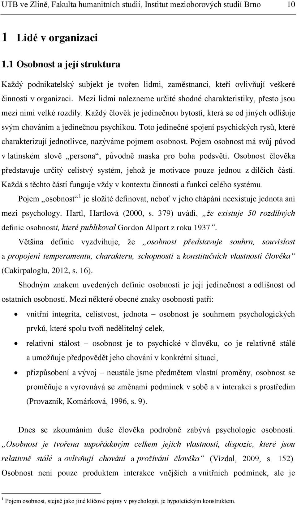 Mezi lidmi nalezneme určité shodné charakteristiky, přesto jsou mezi nimi velké rozdíly. Každý člověk je jedinečnou bytostí, která se od jiných odlišuje svým chováním a jedinečnou psychikou.