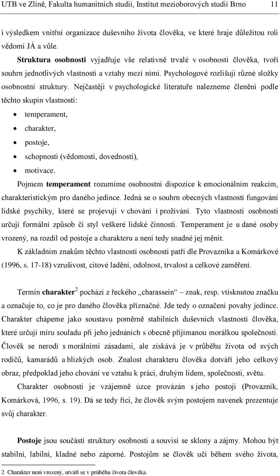 Nejčastěji v psychologické literatuře nalezneme členění podle těchto skupin vlastností: temperament, charakter, postoje, schopnosti (vědomosti, dovednosti), motivace.