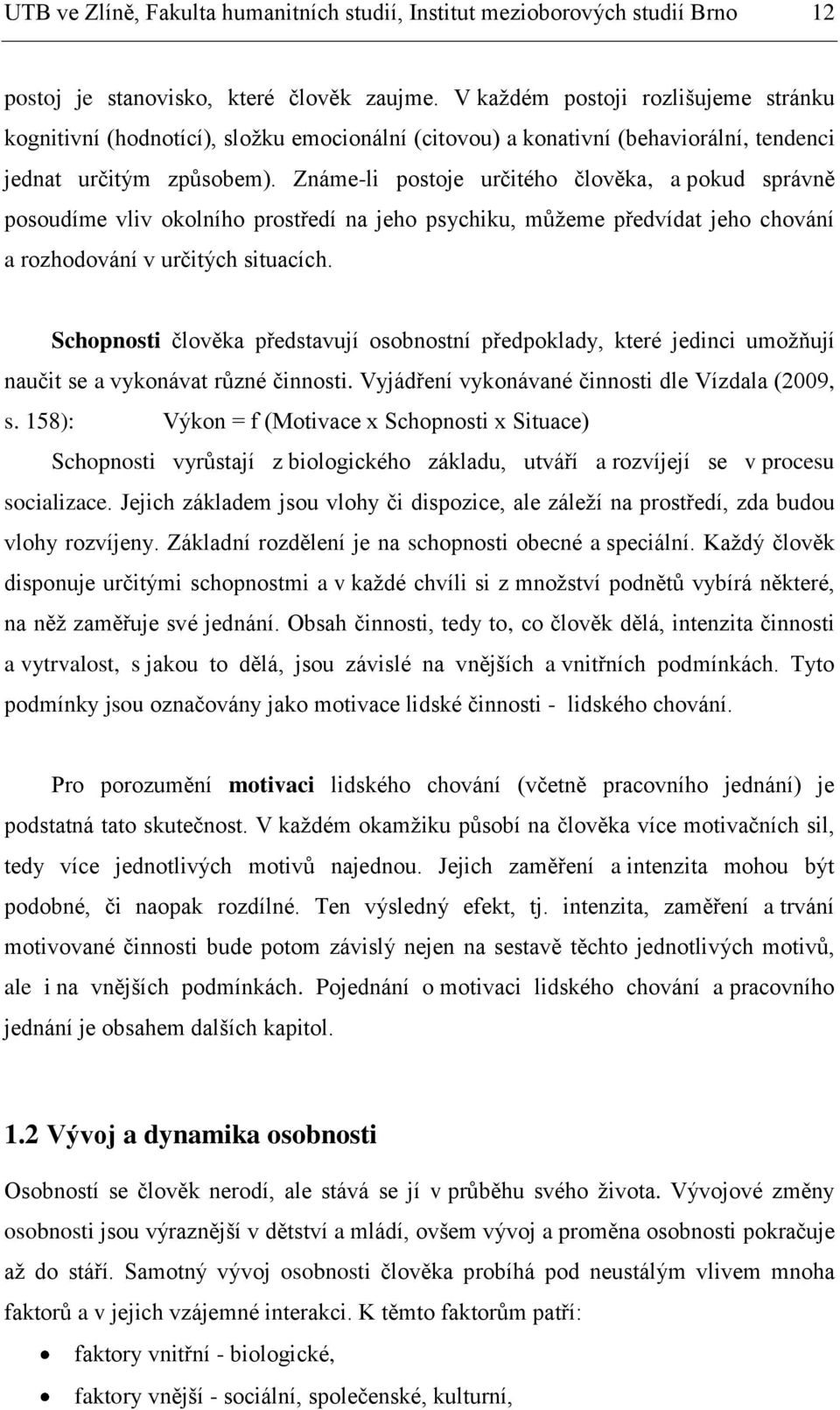 Známe-li postoje určitého člověka, a pokud správně posoudíme vliv okolního prostředí na jeho psychiku, můžeme předvídat jeho chování a rozhodování v určitých situacích.