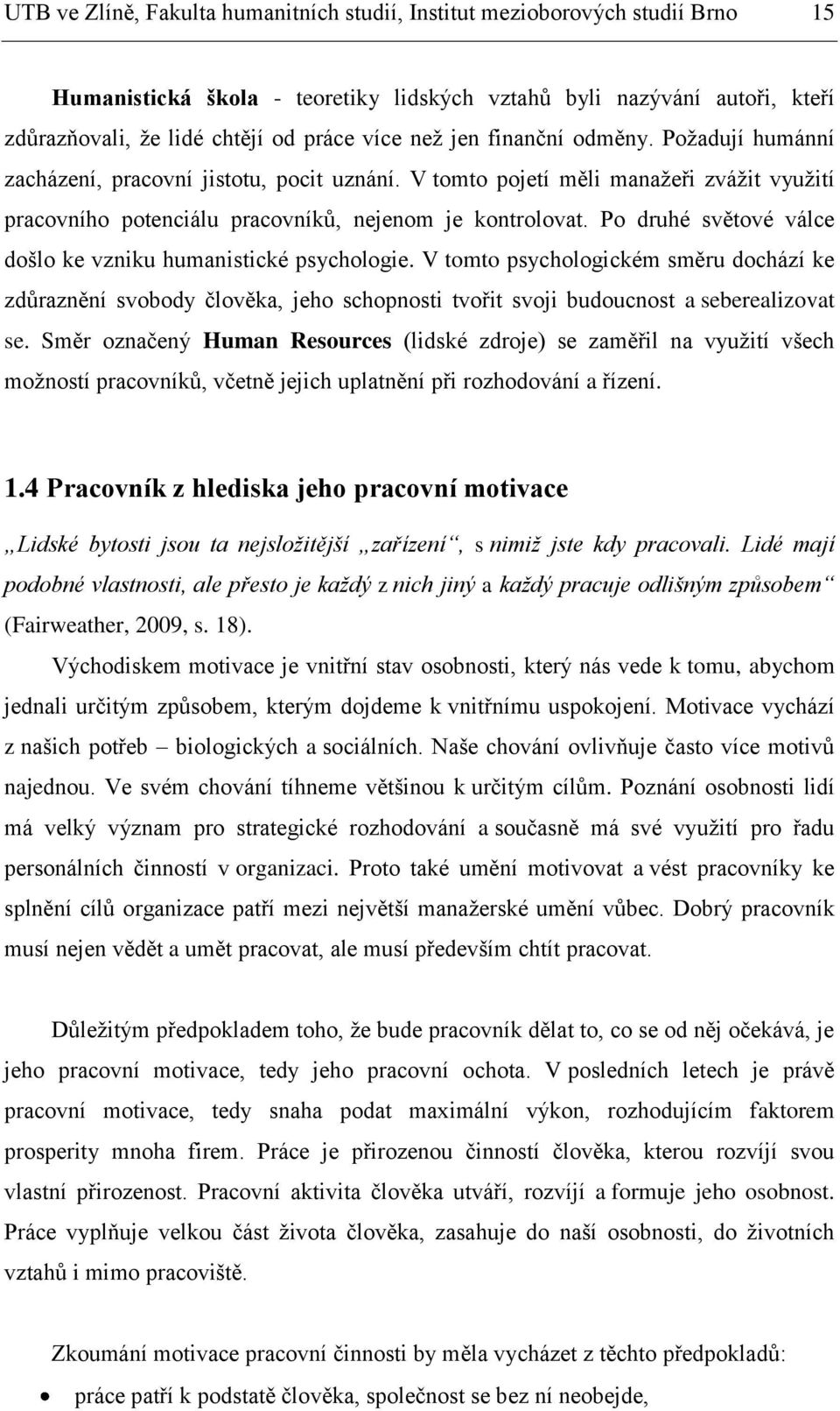 Po druhé světové válce došlo ke vzniku humanistické psychologie. V tomto psychologickém směru dochází ke zdůraznění svobody člověka, jeho schopnosti tvořit svoji budoucnost a seberealizovat se.