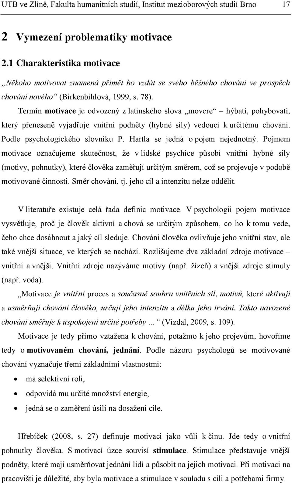 Termín motivace je odvozený z latinského slova movere hýbati, pohybovati, který přeneseně vyjadřuje vnitřní podněty (hybné síly) vedoucí k určitému chování. Podle psychologického slovníku P.