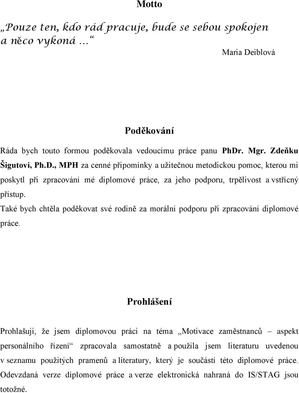 . Mgr. Zdeňku Šigutovi, Ph.D., MPH za cenné připomínky a užitečnou metodickou pomoc, kterou mi poskytl při zpracování mé diplomové práce, za jeho podporu, trpělivost a vstřícný přístup.