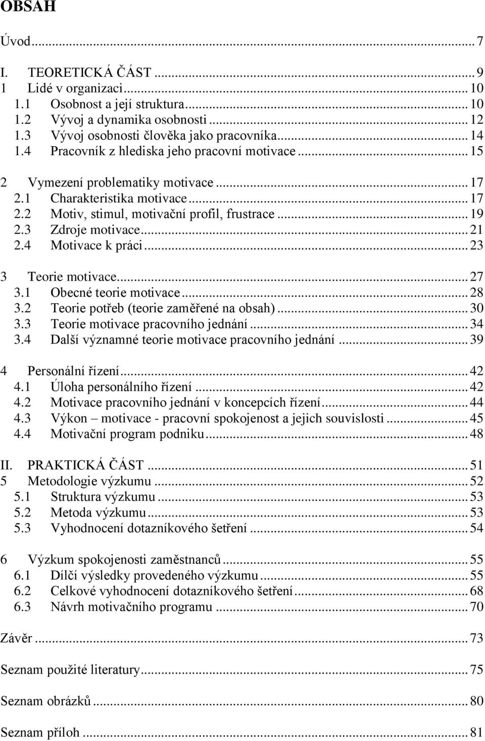 .. 21 2.4 Motivace k práci... 23 3 Teorie motivace... 27 3.1 Obecné teorie motivace... 28 3.2 Teorie potřeb (teorie zaměřené na obsah)... 30 3.3 Teorie motivace pracovního jednání... 34 3.