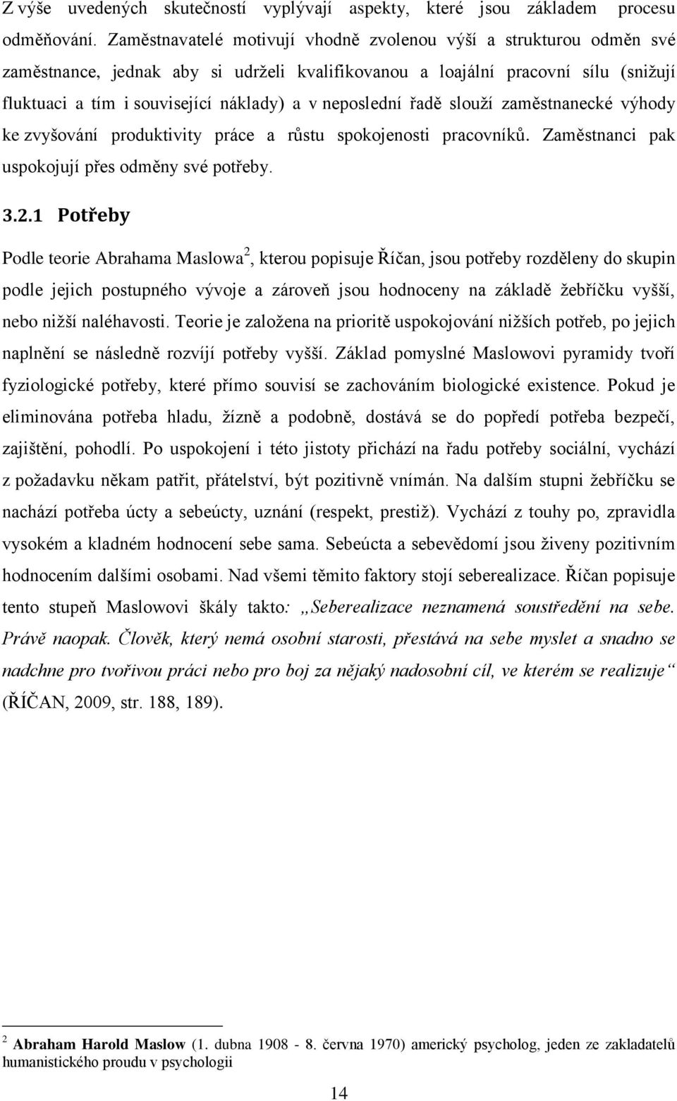 neposlední řadě slouží zaměstnanecké výhody ke zvyšování produktivity práce a růstu spokojenosti pracovníků. Zaměstnanci pak uspokojují přes odměny své potřeby. 3.2.