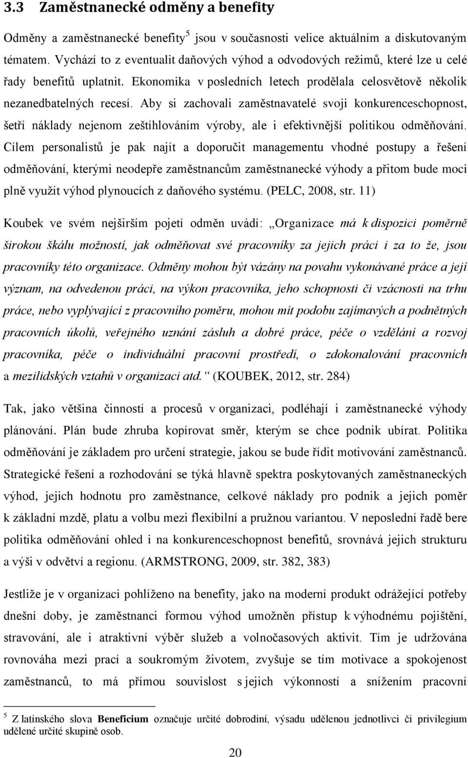 Aby si zachovali zaměstnavatelé svoji konkurenceschopnost, šetří náklady nejenom zeštíhlováním výroby, ale i efektivnější politikou odměňování.