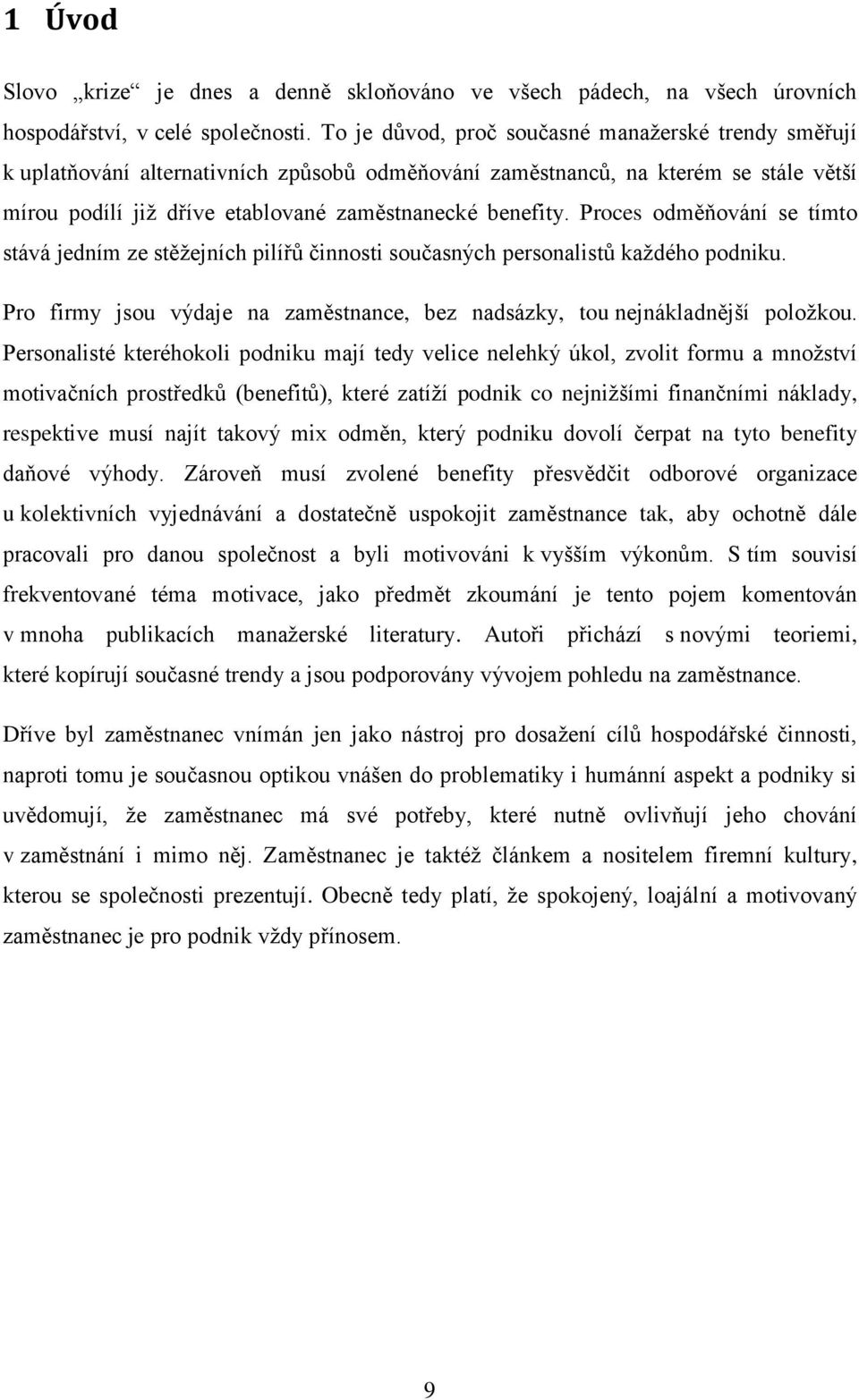 Proces odměňování se tímto stává jedním ze stěžejních pilířů činnosti současných personalistů každého podniku. Pro firmy jsou výdaje na zaměstnance, bez nadsázky, tou nejnákladnější položkou.