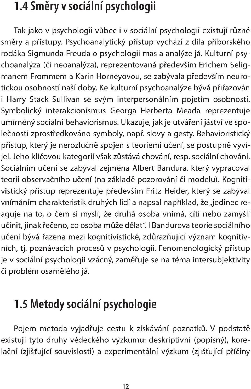 Kulturní psychoanalýza (či neoanalýza), reprezentovaná především Erichem Seligmanem Frommem a Karin Horneyovou, se zabývala především neurotickou osobností naší doby.
