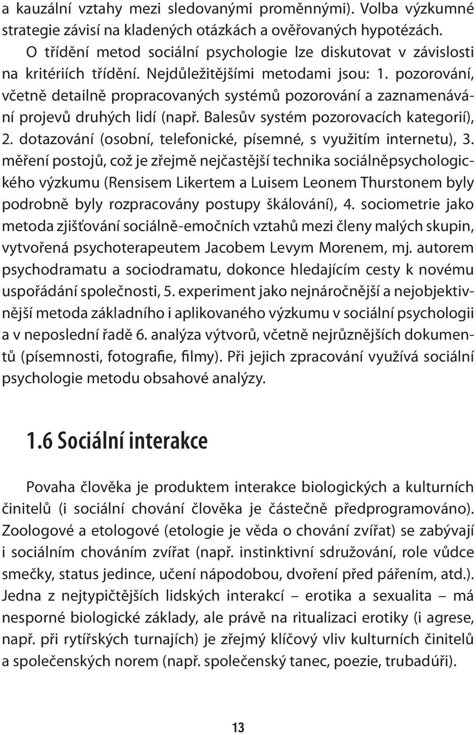 pozorování, včetně detailně propracovaných systémů pozorování a zaznamenávání projevů druhých lidí (např. Balesův systém pozorovacích kategorií), 2.