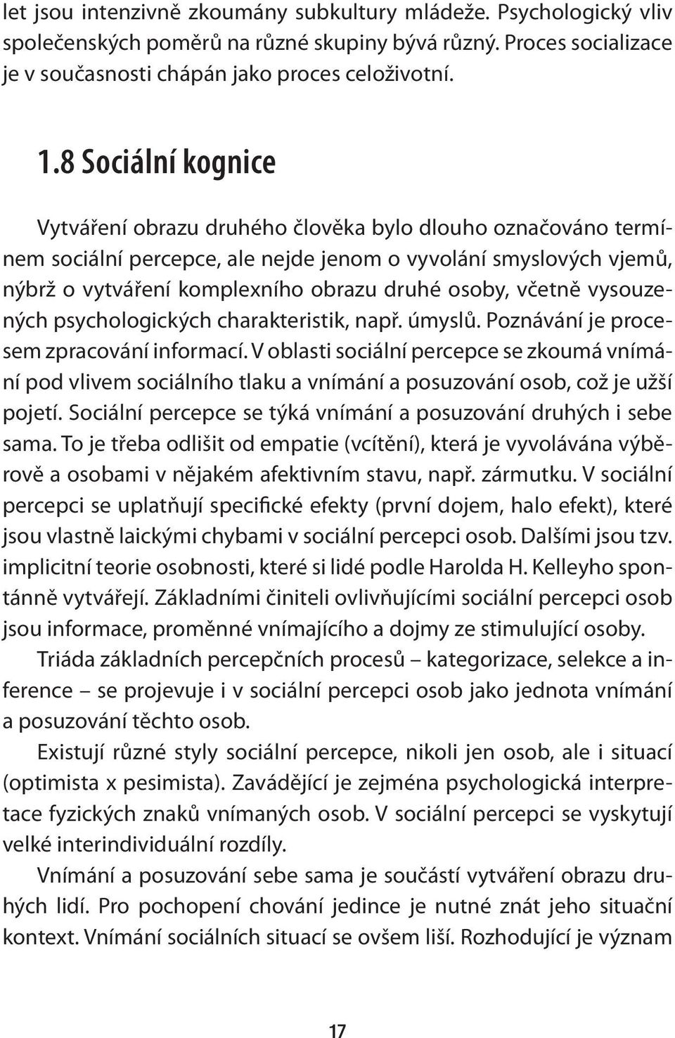 včetně vysouzených psychologických charakteristik, např. úmyslů. Poznávání je procesem zpracování informací.