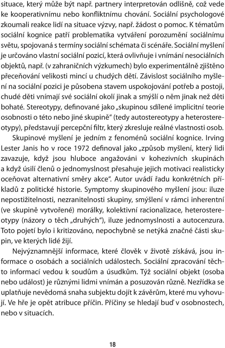 Sociální myšlení je určováno vlastní sociální pozicí, která ovlivňuje i vnímání nesociálních objektů, např.