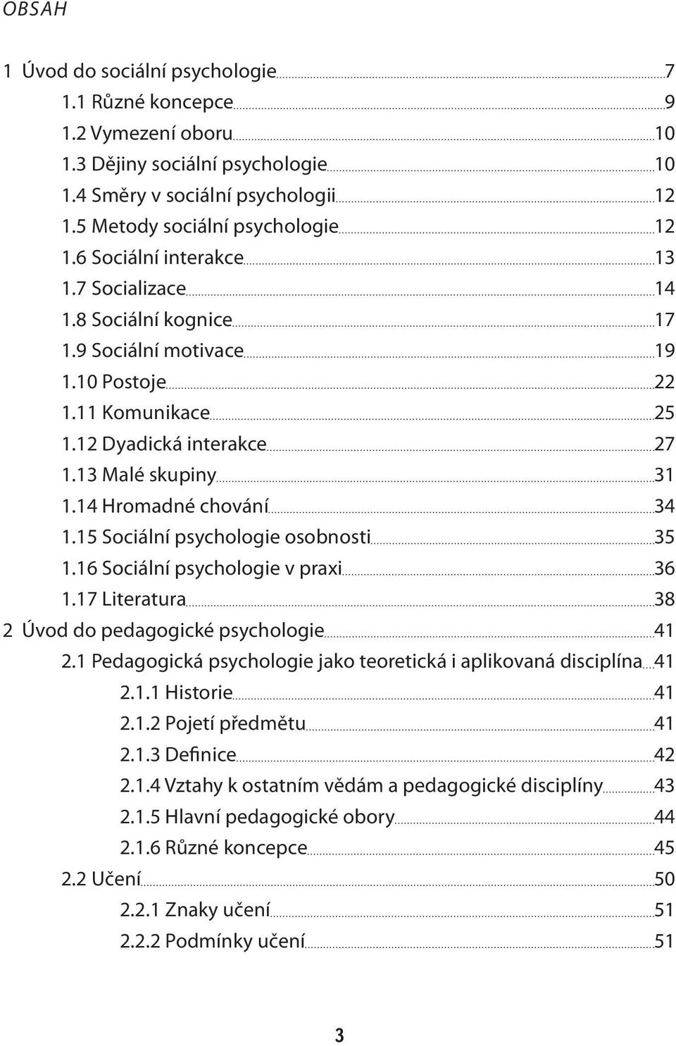 14 Hromadné chování 34 1.15 Sociální psychologie osobnosti 35 1.16 Sociální psychologie v praxi 36 1.17 Literatura 38 2 Úvod do pedagogické psychologie 41 2.