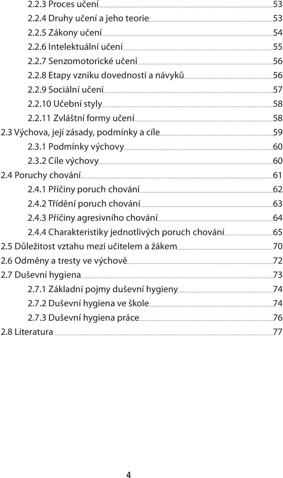 4.2 Třídění poruch chování 63 2.4.3 Příčiny agresivního chování 64 2.4.4 Charakteristiky jednotlivých poruch chování 65 2.5 Důležitost vztahu mezi učitelem a žákem 70 2.