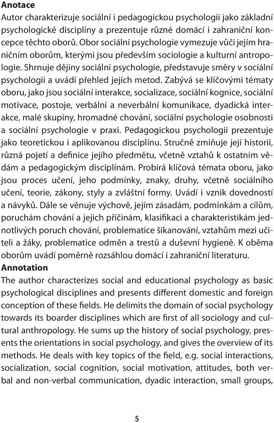 Shrnuje dějiny sociální psychologie, představuje směry v sociální psychologii a uvádí přehled jejích metod.